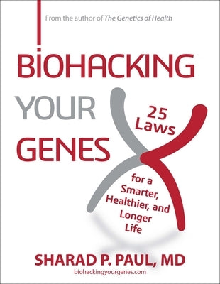 Biohacking Your Genes: 25 Laws for a Smarter, Healthier, and Longer Life by Paul, Sharad P.