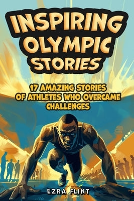 Inspiring Olympic Stories for Young Readers: Heroes of the Games: Stories of Teamwork, Belief, and the Pursuit of Excellence by Flint, Ezra