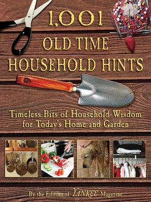 1,001 Old-Time Household Hints: Timeless Bits of Household Wisdom for Today's Home and Garden by Editors of Yankee Magazine