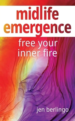 Midlife Emergence: Free Your Inner Fire by Berlingo, Jen