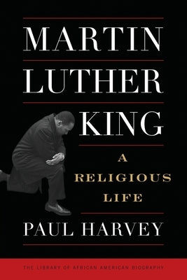 Martin Luther King: A Religious Life by Harvey, Paul