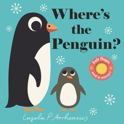 Where's the Penguin?: (An Interactive, Sensory Lift-The-Flap Book with Felt Flaps and a Mirror for Babies & Toddlers. Friendly Marine Ocean Animals In by Arrhenius, Ingela P.