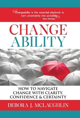 Changeability: How to Navigate Change with Clarity, Confidence & Certainty by McLaughlin, Debora J.