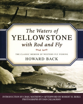 The Waters of Yellowstone with Rod and Fly: The Classic Memoir of Western Fly Fishing by Back, Howard