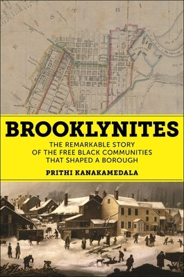 Brooklynites: The Remarkable Story of the Free Black Communities That Shaped a Borough by Kanakamedala, Prithi