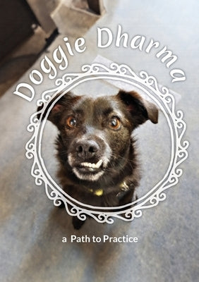 Doggie Dharma: a Path to Practice by The Being Peace Practice Centre