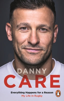 Everything Happens for a Reason: My Life in Rugby by Care, Danny