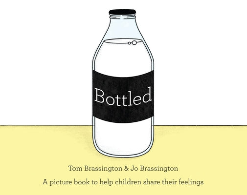 Bottled: A Picture Book to Help Children Share Their Feelings by Brassington, Tom