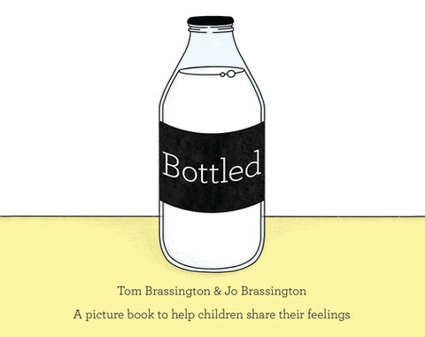 Bottled: A Picture Book to Help Children Share Their Feelings by Brassington, Tom