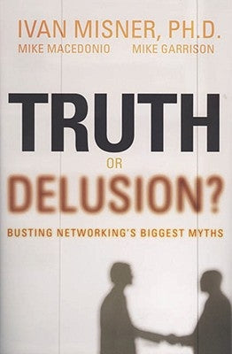 Truth or Delusion?: Busting Networking's Biggest Myths by Misner, Ivan