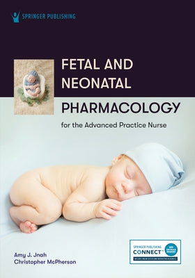 Fetal and Neonatal Pharmacology for the Advanced Practice Nurse by Jnah, Amy
