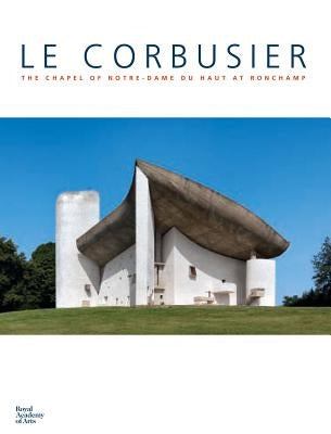 Le Corbusier: The Chapel of Notre-Dame Du Haut at Ronchamp by Crippa, Maria Antoinetta