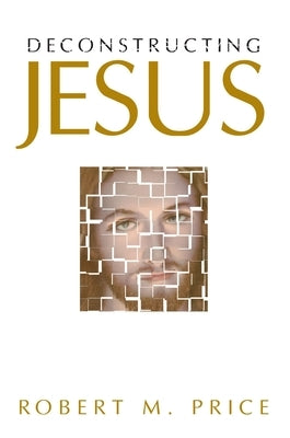 Deconstructing Jesus by Price, Robert M.