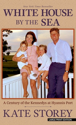 White House by the Sea: A Century of the Kennedys at Hyannis Port by Storey, Kate