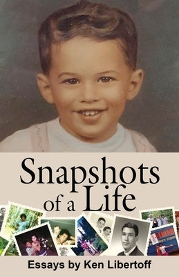 Snapshots of a Life: Essays by Libertoff, Ken