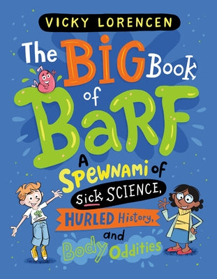 The Big Book of Barf: A Spewnami of Sick Science, Hurled History, and Body Oddities by Lorencen, Vicky