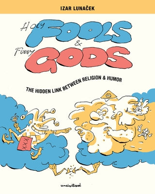 Holy Fools and Funny Gods: The Hidden Link Between Religion and Humor by Lunacek, Izar