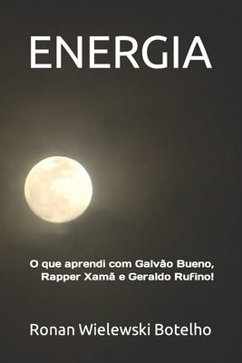 Energia: O que aprendi com Galvão Bueno, Rapper Xamã e Geraldo Rufino! by Orwell, Thomas