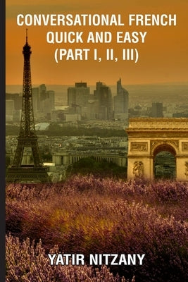 Conversational French Quick and Easy - Part I, II, and III by Nitzany, Yatir