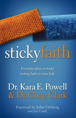 Sticky Faith: Everyday Ideas to Build Lasting Faith in Your Kids by Powell, Kara