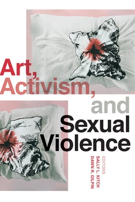 Art, Activism, and Sexual Violence by Kitch, Sally L.
