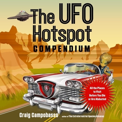 The UFO Hotspot Compendium: All the Places to Visit Before You Die or Are Abducted by Campobasso, Craig