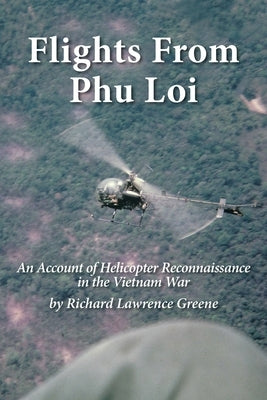 Flights from Phu Loi: An Account of Helicopter Reconnaissance in the Vietnam War by Greene, Richard Lawrence