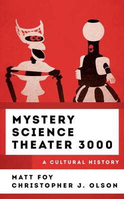 Mystery Science Theater 3000: A Cultural History by Foy, Matt