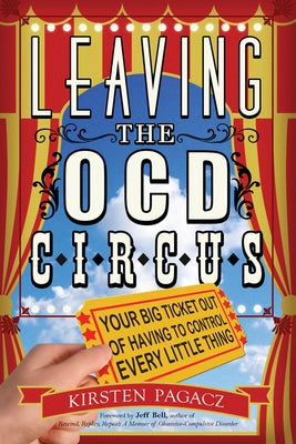 Leaving the Ocd Circus: Your Big Ticket Out of Having to Control Every Little Thing (Anxiety, Depression, Ptsd, for Readers of Brain Lock) by Pagacz, Kirsten