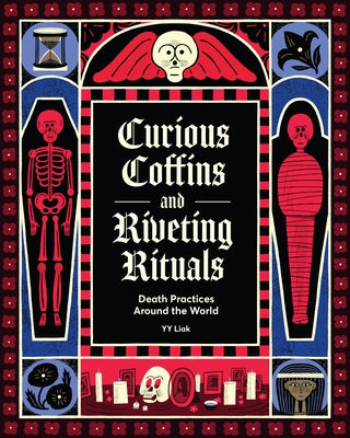 Curious Coffins and Riveting Rituals: Death Practices Around the World by Liak, Yy