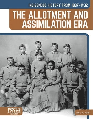 Indigenous History from 1887-1932: The Allotment and Assimilation Era by Hale, E. a.