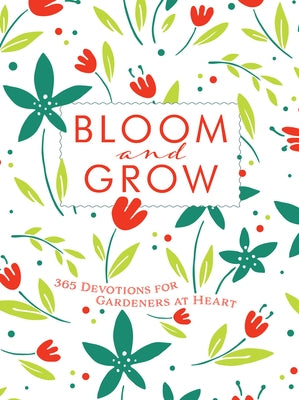 Bloom and Grow: 365 Devotions for Gardeners at Heart by Soileau, Laurie V.