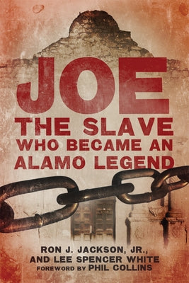 Joe, the Slave Who Became an Alamo Legend by Jackson, Ron J.