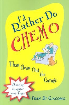 I'd Rather Do Chemo Than Clean Out the Garage: Choosing Laughter Over Tears by Di Giacomo, Fran