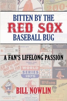 Bitten by the Red Sox Baseball Bug: A Fan's Lifelong Passion by Nowlin, Bill