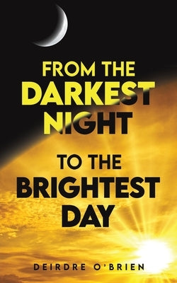 From the Darkest Night to the Brightest Day by O'Brien, Deirdre