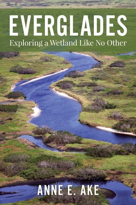 Everglades: Exploring a Wetland Like No Other by Ake, Anne