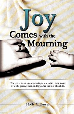 Joy Comes with the Mourning by Besser, Holly M.