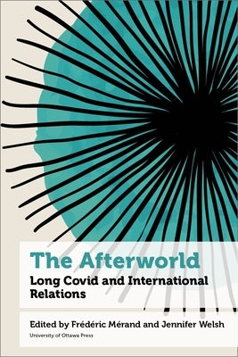 The Afterworld: Long Covid and International Relations by M&#195;&#169;rand, Fr&#195;&#169;d&#195;&#169;ric
