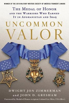 Uncommon Valor: The Medal of Honor and the Warriors Who Earned It in Afghanistan and Iraq by Zimmerman, Dwight Jon