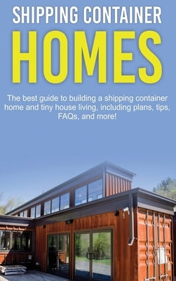 Shipping Container Homes: The best guide to building a shipping container home and tiny house living, including plans, tips, FAQs, and more! by Jones, Damon