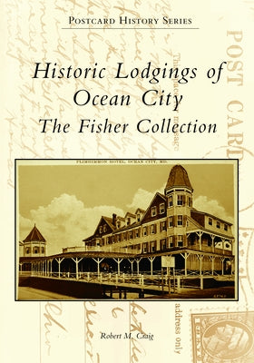 Historic Lodgings of Ocean City: The Fisher Collection by Craig, Robert