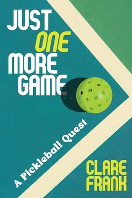 Just One More Game: A Pickleball Quest by Frank, Clare