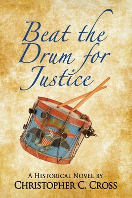 Beat the Drum for Justice: A Historical Novel by Cross, Christopher C.