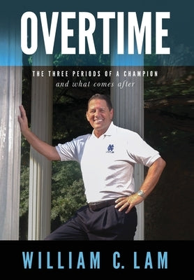 Overtime: The Three Periods of a Champion and What Comes After by Lam, William C.