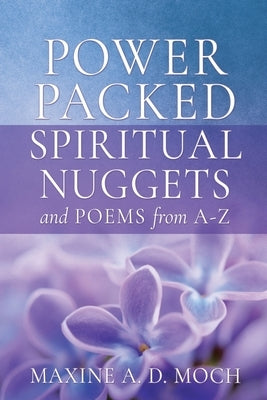 Power Packed SPIRITUAL NUGGETS AND POEMS From A-Z by Moch, Maxine A. D.