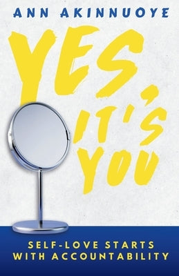 Yes, It's You: Self- Love Starts With Accountability by Akinnuoye, Ann