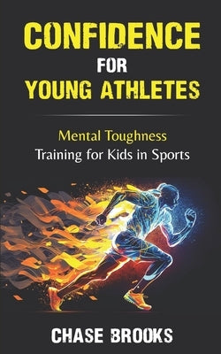 Confidence for Young Athletes: Mental Toughness Training for Kids in Sports by Brooks, Chase