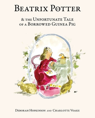Beatrix Potter & the Unfortunate Tale of a Borrowed Guinea Pig by Hopkinson, Deborah