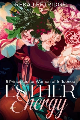 Esther Energy: 5 Principles for Women of Influence by Leftridge, Reka B.